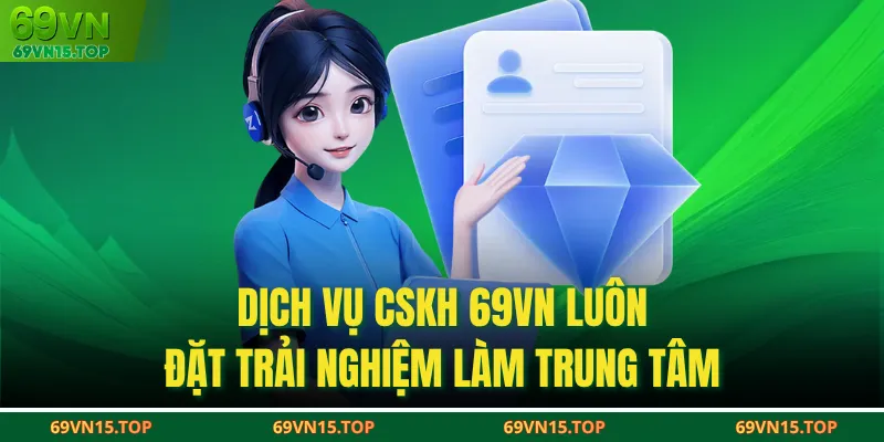 Dịch vụ CSKH 69VN luôn đặt trải nghiệm làm trung tâm