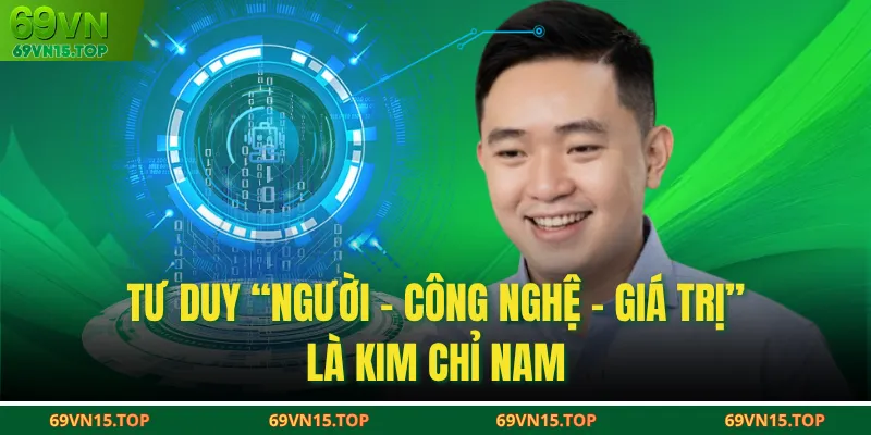 Tư duy “người - công nghệ - giá trị” là kim chỉ nam